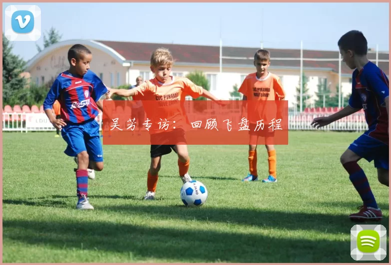 吴芳专访：回顾飞盘历程