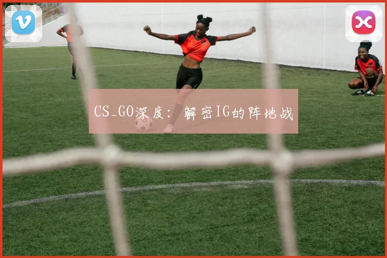 CS_GO深度：解密IG的阵地战